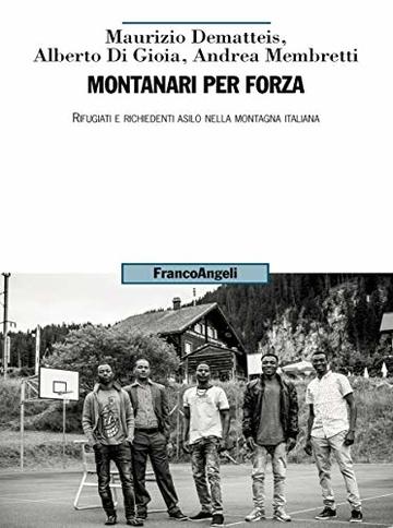 Montanari per forza: Rifugiati e richiedenti asilo nella montagna italiana